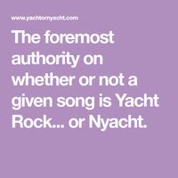 The foremost authority on whether or not a given song is Yacht Rock... or Nyacht.