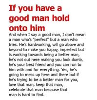 If you have a good man, hold onto him.