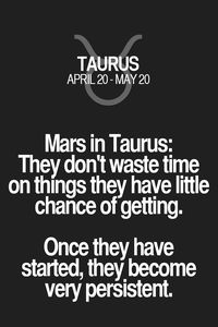 Mars in Taurus: They don't waste time on things they have little chance of getting. Once they have started, they become very persistent. Taurus | Taurus Quotes | Taurus Horoscope | Taurus Zodiac Signs