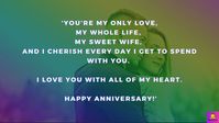 Here is a list of some heartfelt wedding anniversary wishes for your wife. This marriage anniversary quotes for wife are great to wish your wife on your happy wedding anniversary. Remind her that despite all the difficulties, she is married to the guy who will do all it takes to keep her happy. Just pick the right one from here to wish your soulmate and make her happy.