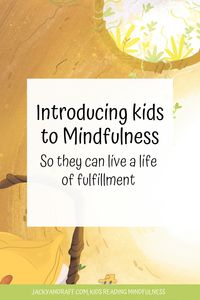 One of the best ways to assure our children's life is happier and more fulfilled is by giving them the tools we were never given. Teach your child Mindfulness, start today #Mindfulnessbooksforkids #Mindfulnesspicturebooks #teachkidsmindfulness #mindfulparenting #children'sbooksaboutmindfulness #bestmindfulnessbooksforkids #greatbooksforkids #amazingpicturebooks