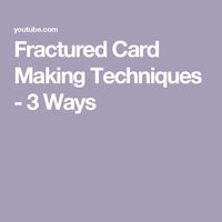 Fractured Card Making Techniques - 3 Ways