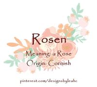 Baby Girl Name: Rosen. Meaning: a Rose. Origin: Cornish.