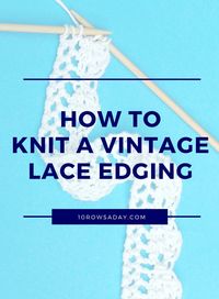 How to Knit a Vintage Lace Edging - 10 rows a day