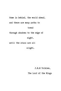 Quote reads: "Home is behind, the world ahead, and there are many paths to tread through shadows to the edge of night, until the stars are all alight." J.R.R. Tolkien, The Lord of the Rings This quote is written in classic typewriter script, with the download being set for a 4" x 6" print, which makes it an ideal size for crafts, scrapbooking, gift card or for decoration or framing.