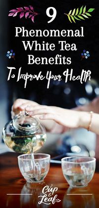 9 Phenomenal White Tea Benefits To Improve Your Health - Cup & Leaf #whitetea #rwhiteteahealthbenefits #benefitsofwhitetea #whiteteaforhealth #benefitsoftea #teaforhealth