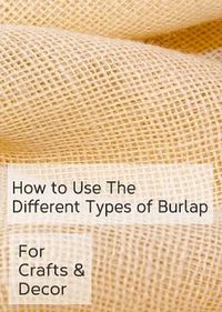 Hometalk :: Burlap :: Grace Love's clipboard on Hometalk...How to Use the Different Types of Burlap for Crafts and Decor