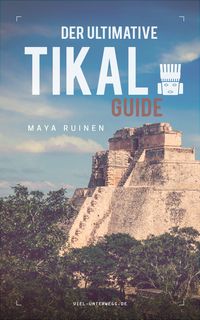 Tikal Guide | Maya-Tempel im Dschungel von Guatemala