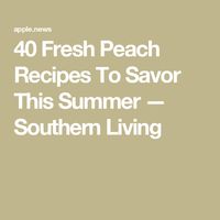 40 Fresh Peach Recipes To Savor This Summer — Southern Living