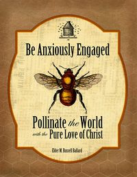 Be Anxiously Engaged: Pollinate the World with the Pure Love of Christ