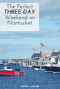 As part of a new series, Travel + Leisure is exploring America one three-day weekend at a time. Here’s what to do on a quick trip out to Nantucket Island.