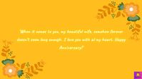 Here is a list of some heartfelt wedding anniversary wishes for your wife. This marriage anniversary quotes for wife are great to wish your wife on your happy wedding anniversary. Remind her that despite all the difficulties, she is married to the guy who will do all it takes to keep her happy. Just pick the right one from here to wish your soulmate and make her happy.