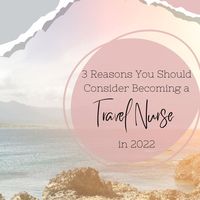 Have you thought about becoming a travel nurse? Here are three reasons you should consider becoming a travel nurse in 2022. Written by Kevin Devoto.