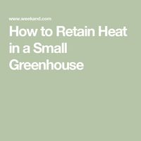 How to Retain Heat in a Small Greenhouse