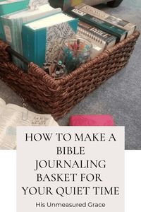 How To Make A Bible Journaling Basket for Your Quiet Time - His Unmeasured Grace