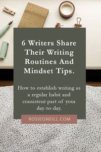 Six writers share their writing routines and mindset tips - Rosie O'Neill - Inspiration for creating a writing routine - Getting into a great writing writing mindset: six writers share their tips - How to make writing a habit.