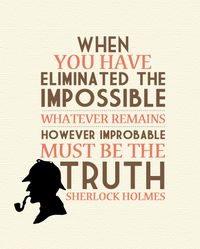 When you have eliminated the impossible whatever is left, however improbable, must be the truth. -S Holmes #sherlock