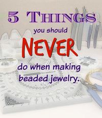 5 Things you should NEVER do when making jewelry!