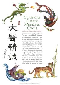 Classical Chinese Medicine Oath – Hilary Costello Art  The Classical Chinese Medicine Oath written in the 6th century by Sun Simiao, China’s King of Medicine, continues to be read and recited by Classical Chinese Medicine students all over the world. It is an ancient oath of inspiration and beckons the true spirit of healing. Dr. Hilary Costello has combined Chinese characters representing the meaning of the oath with symbolic Chinese animals and plants to represent the strength and power of Chi