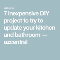 7 inexpensive DIY project to try to update your kitchen and bathroom — azcentral