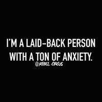 I'm A Laid Back Person With A Ton Of Anxiety.