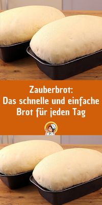 Zauberbrot: Das schnelle und einfache Brot für jeden Tag