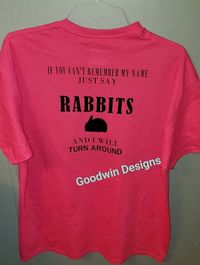 This is the perfect shirt for rabbit lovers. IF YOU CAN'T REMEMBER MY NAME JUST SAY RABBITS AND I WILL TURN AROUND * We can change the breed of rabbits if requested.