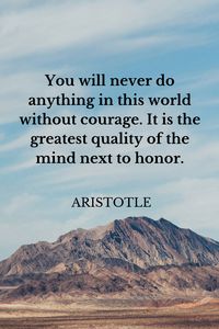 You will never do anything in this world without courage. It is the greatest quality of the mind next to honor. #quote #quotes #aristotle #aristotlequote