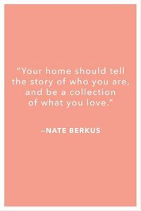 Your home should tell the story of who you are, and be a collection of what you love.