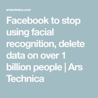 Facebook to stop using facial recognition, delete data on over 1 billion people | Ars Technica