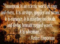 Steampunk is an eclectic world of cogs and rivits.  It is airships, goggles and steam.  It is romance.  It is traveling on clouds and diving beneath rugged waves.  It is adventure!