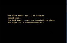 an old computer screen with the message'the good news you'll be forever remembers