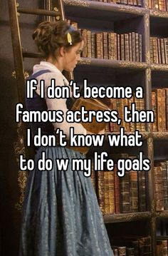 a girl standing in front of a bookshelf with the caption if i don't become a famous actress, then i don't know what to do my life goals