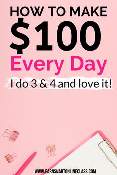 a pink background with the words, how to make $ 100 every day i do 3 & 4 and love it