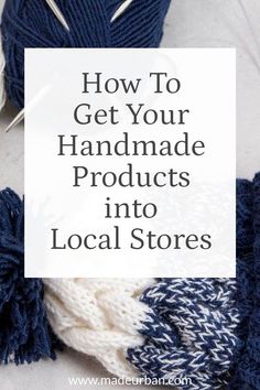 yarn and knitting needles with the words how to get your handmade products into local stores