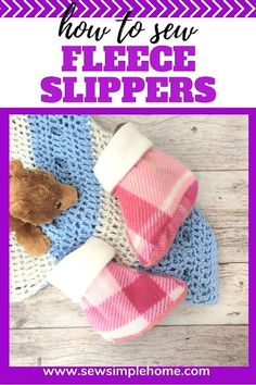 a stuffed animal laying on top of a blanket with the title how to sew fleece slippers