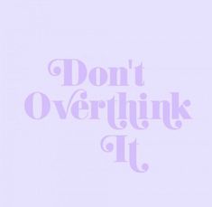 the words don't overthik it are in purple type