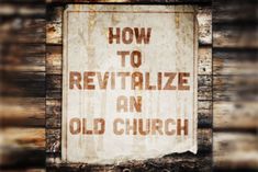 an old church sign on the side of a wooden building that says how to revitalize an old church