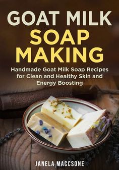 goat milk soap making handmade goat milk soap recipes for clean and healthy skin and energy boostering