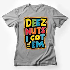 Deez Nuts I Got 'Em Funny Quote T-Shirt, Colorful Meme Inspired Casual Wear Female T-Shirt Custom graphic T-Shirt.Customize your color Ems Humor, Geeky Humor, Pop Culture Shirts, Deez Nuts, Bold Text, Shirt Casual Style, Streetwear Tops, Slogan Tee, Funny Graphic Tees