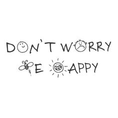 the words don't worry be happy written in black ink