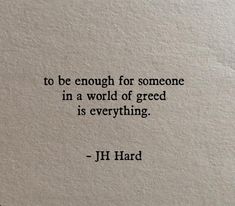 a quote from j h hard about to be enough for someone in a world of greed is everything