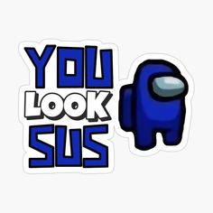 you look suspicious sticker with an image of a blue monster and the words, you look