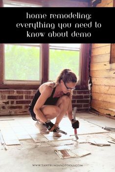 a woman kneeling down on the floor with a hammer in her hand and text that reads, home remodeling everything you need to know about demo