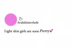 the words light skin girls are soo pretty written in black and pink on a white background