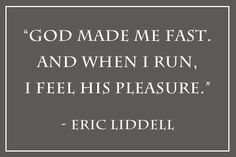 a quote from eric liddell about god made me fast and when i run, feel his pleasure