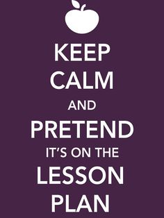 a poster with the words keep calm and pretend it's on the lesson plan