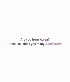 the words are written in pink and purple on a white background that says, are you from korea? because i think you're my seul - mate