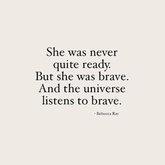 a quote that says she was never quite ready but she was brave and the universe listens to brave