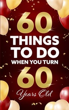 an image of balloons and confetti with the words 60 things to do when you turn sixty years old